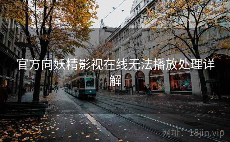 官方向妖精影视在线无法播放处理详解