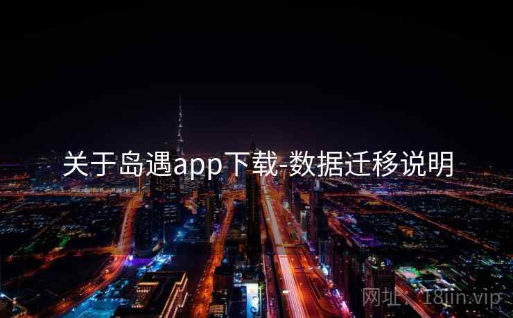 关于岛遇app下载-数据迁移说明